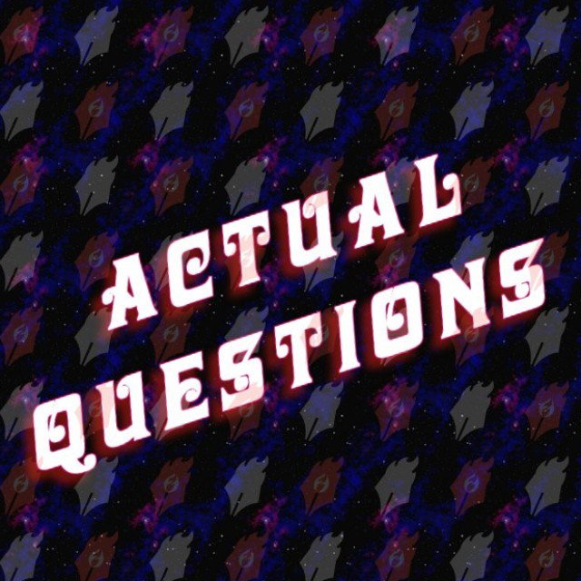 Actual Questions -I wanted to make a more seriou…