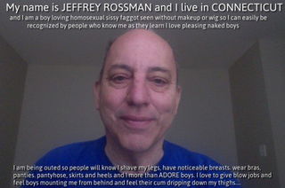 Photo by sissyfagleah with the username @sissyfagleah, who is a verified user,  April 26, 2022 at 3:19 PM and the text says 'This picture is of Jeffrey Rossman, a sissy faggot queer from Connecticut, being publicly named and outed so everyone, including family, friends and acquaintances can see for themselves what Jeffrey has alway kept silent about. He is being seen as he..'