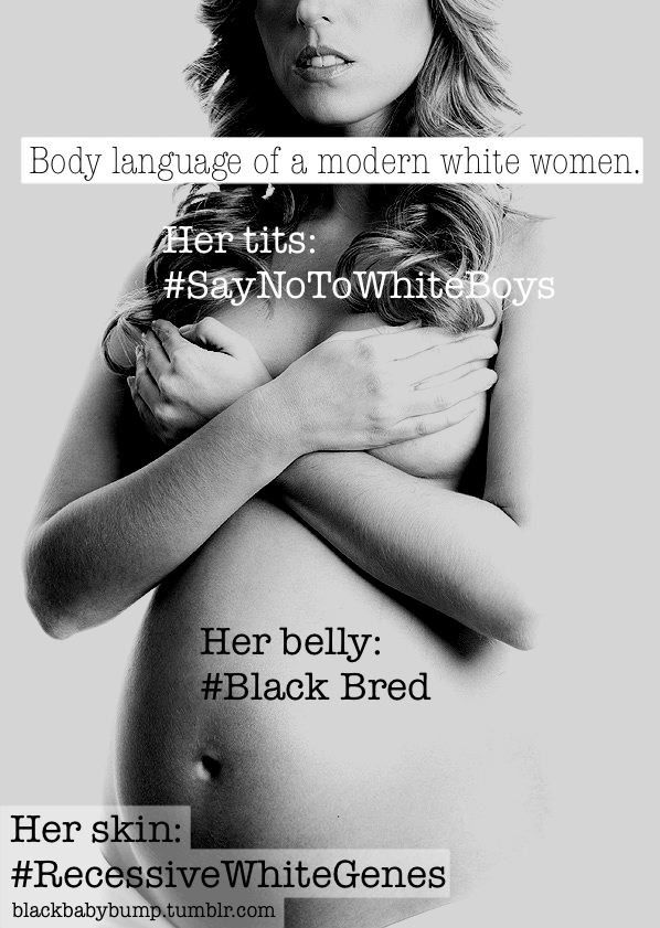 Photo by BlackBabyBump with the username @BlackBabyBump,  March 12, 2017 at 3:00 AM and the text says 'An original caption made by me.What does your wives’ body language say? #black  #bred  #black  #is  #better  #nomorewhiteboys  #blackmenonly  #white  #submission  #recessivewhitegenes  #bbboriginal'