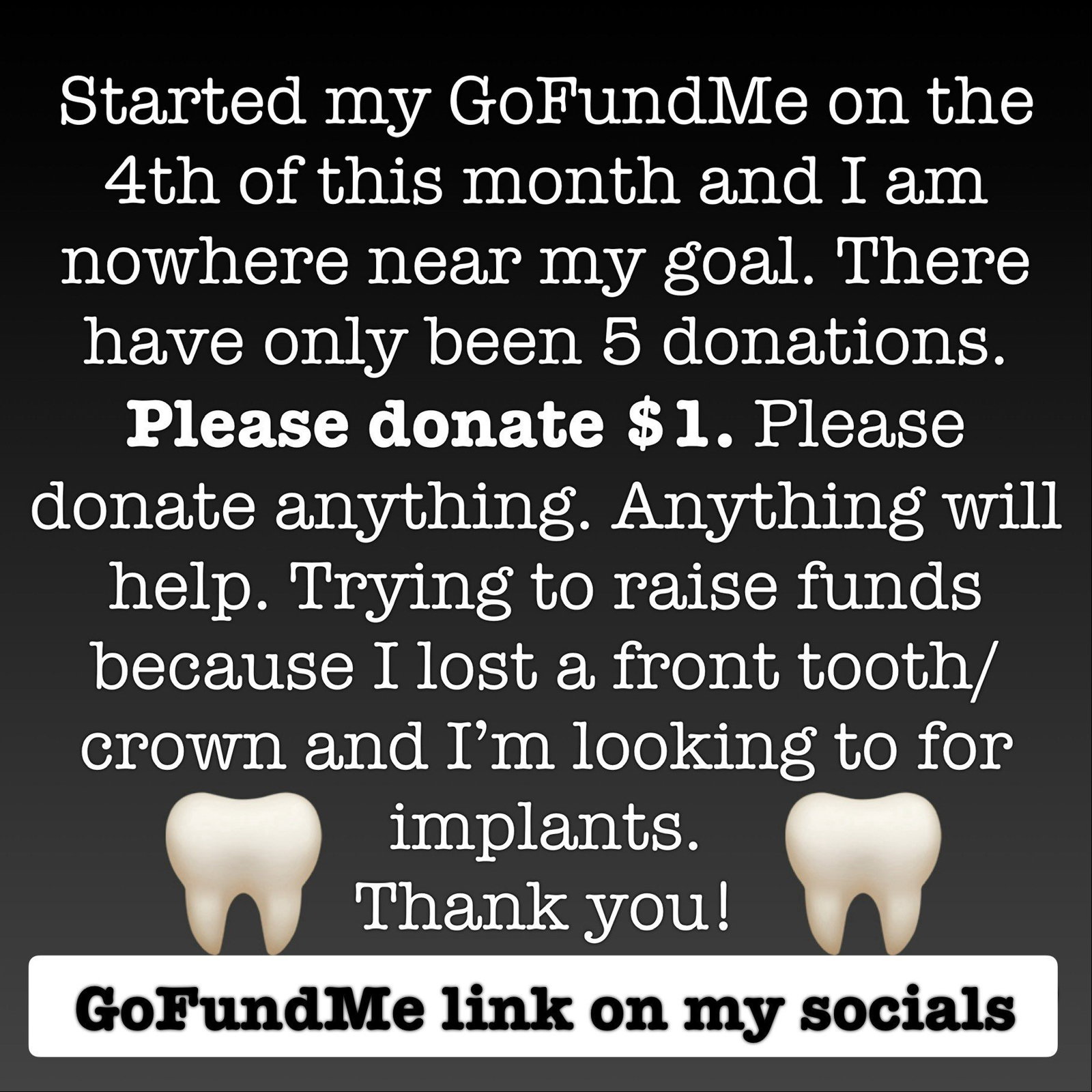 Photo by IG@36ddds with the username @averyhornyvirgo, who is a star user,  April 19, 2024 at 9:17 AM and the text says 'Started my GoFundMe on the 4th of this month and I am nowhere near my goal. There have only been 5 donations. Please donate $1. Please donate anything. Anything will help. Trying to raise funds because I lost a front tooth/crown and I’m looking to for..'