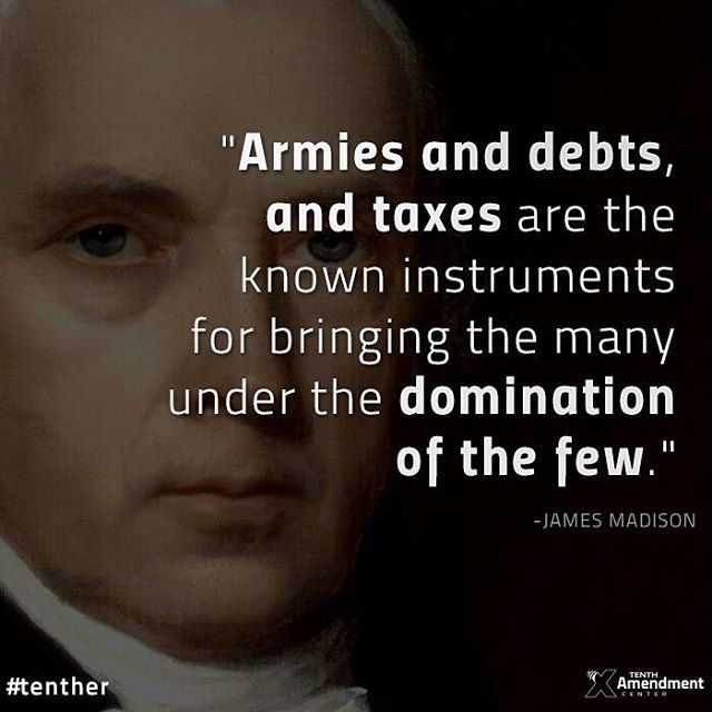 Photo by Ron with the username @rft161355,  October 11, 2016 at 2:06 AM and the text says 'tenthamendmentcenter:

“War is the parent of armies; from these proceed debts and taxes; and armies, and debts, and taxes are the known instruments for bringing the many under the domination of the few.”
-James Madison

#war #peace #debt #taxes #founders..'