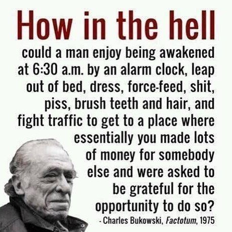 Photo by iwhynot-world with the username @iwhynot-world,  October 30, 2015 at 1:30 AM and the text says 'bewhiskered-bukowski:

regram @bukowskiquotes
#bukowskiquotes #bukowski #charlesbukowski #quote #quotes buk #factotum #laborday #happylaborday by mauri886 https://instagram.com/p/9cAGPRMddL/
Get yourself one of Bukowski’s WONDERS!!!http://amzn.to/1JmB0MS'