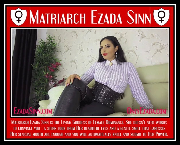 Photo by sluga0201 with the username @sluga0201,  April 3, 2024 at 8:45 PM. The post is about the topic Praising the Power of Matriarch Ezada Sinn and the text says 'Matriarch Ezada Sinn is The Living Goddess of Female Dominance, She doesn’t need words to convince you – a stern look from Her beautiful eyes and a gentle smile that caresses Her sensual mouth are enough and you will automatically kneel and submit to Her..'