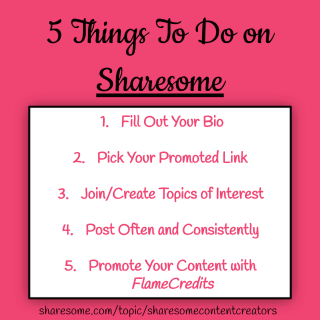Photo by ValerieRayne with the username @ValerieRayne, who is a star user,  June 22, 2021 at 6:25 AM. The post is about the topic Sharesome Content Creators and the text says '#Tips: 5 Things To Do on #Sharesome

1. Fill Out Your Bio

2. Pick Your "Promoted Link"

3. Join/Create Topics of Interest

4. Post Often and Consistently

5. Promote Your Content with "FlameCredits"

Want to see more tips for your favorite sites for..'