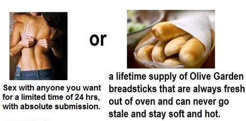 Photo by A Breeding Male with the username @ABreedingMale,  August 18, 2014 at 10:44 PM and the text says 'I&rsquo;ll take the bread sticks thanks.
anonymousslut:

trilithbaby:

fitzepic:

Which one is it?

Oh my god…. How do I choose???

Lol'